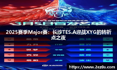 2025赛季Major赛：长沙TES.A迎战XYG的转折点之夜